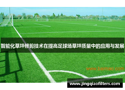 智能化草坪修剪技术在提高足球场草坪质量中的应用与发展