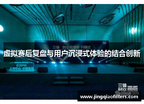 虚拟赛后复盘与用户沉浸式体验的结合创新